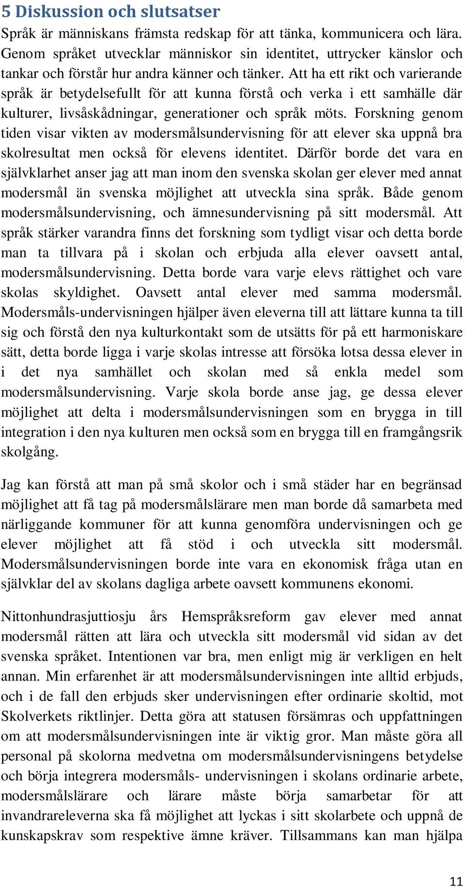 Att ha ett rikt och varierande språk är betydelsefullt för att kunna förstå och verka i ett samhälle där kulturer, livsåskådningar, generationer och språk möts.