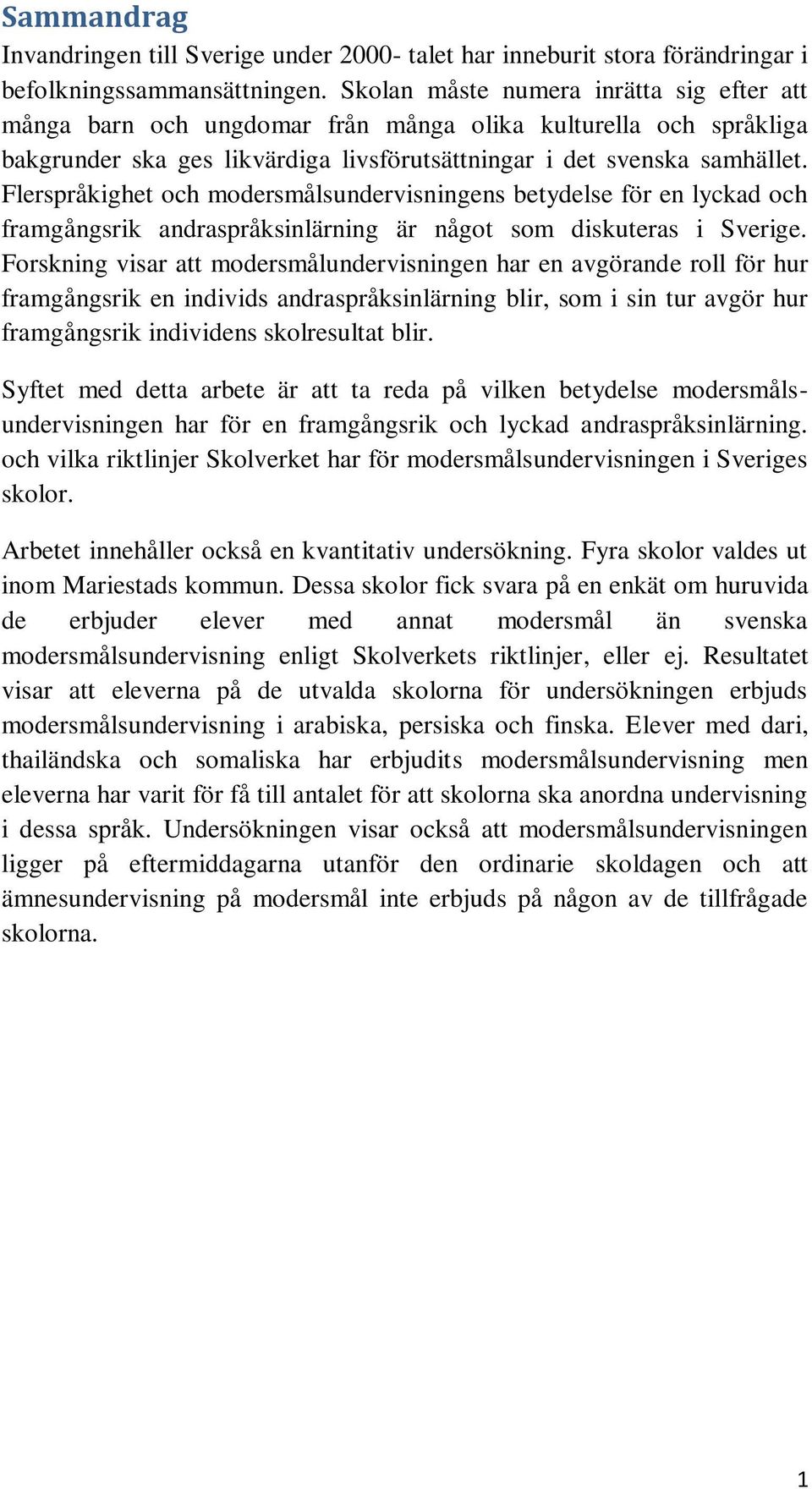 Flerspråkighet och modersmålsundervisningens betydelse för en lyckad och framgångsrik andraspråksinlärning är något som diskuteras i Sverige.