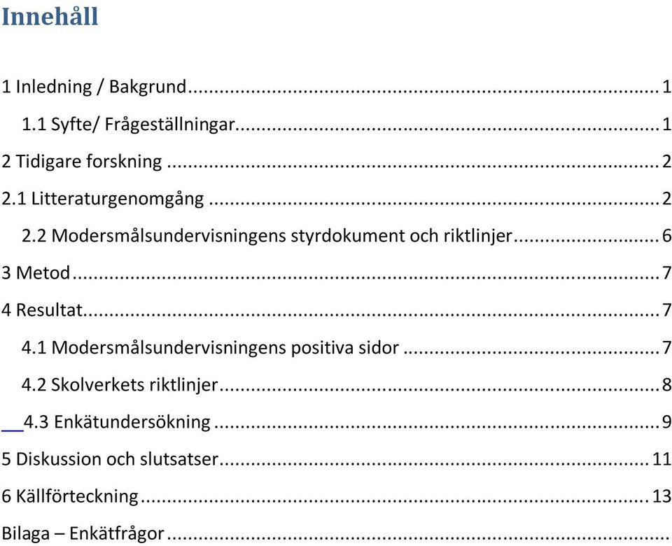 .. 7 4 Resultat... 7 4.1 Modersmålsundervisningens positiva sidor... 7 4.2 Skolverkets riktlinjer.