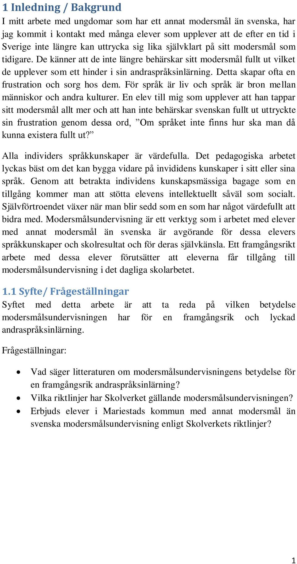 Detta skapar ofta en frustration och sorg hos dem. För språk är liv och språk är bron mellan människor och andra kulturer.