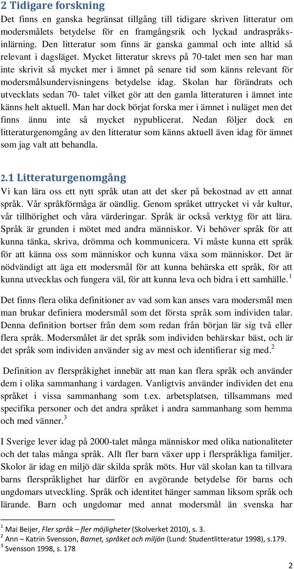 Mycket litteratur skrevs på 70-talet men sen har man inte skrivit så mycket mer i ämnet på senare tid som känns relevant för modersmålsundervisningens betydelse idag.