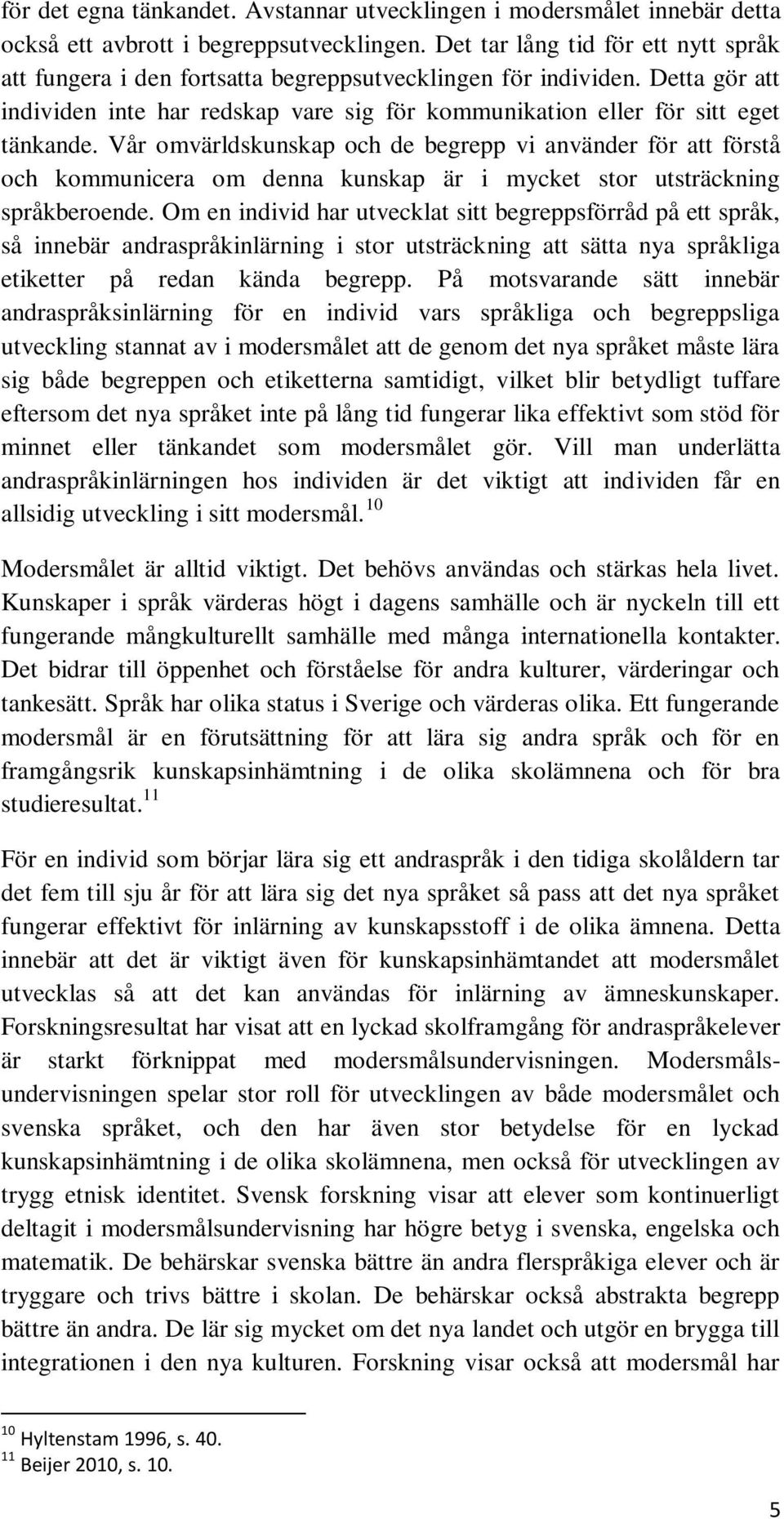 Vår omvärldskunskap och de begrepp vi använder för att förstå och kommunicera om denna kunskap är i mycket stor utsträckning språkberoende.