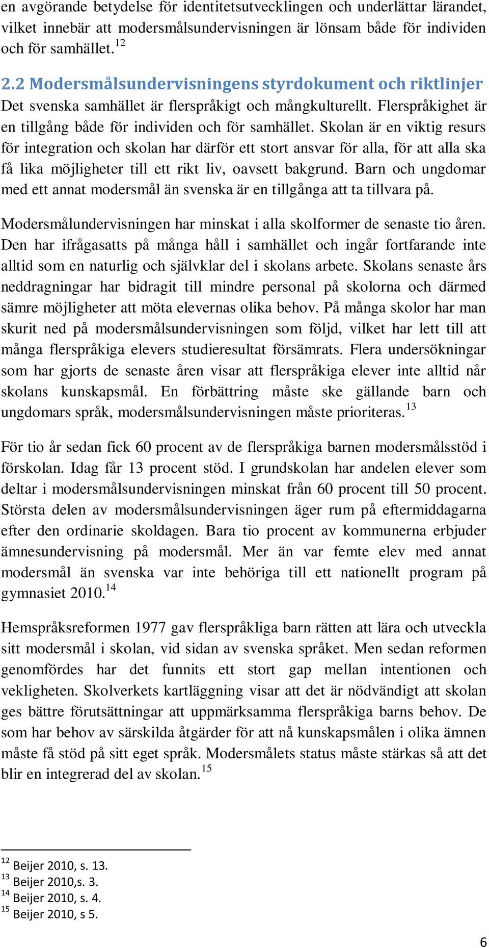 Skolan är en viktig resurs för integration och skolan har därför ett stort ansvar för alla, för att alla ska få lika möjligheter till ett rikt liv, oavsett bakgrund.