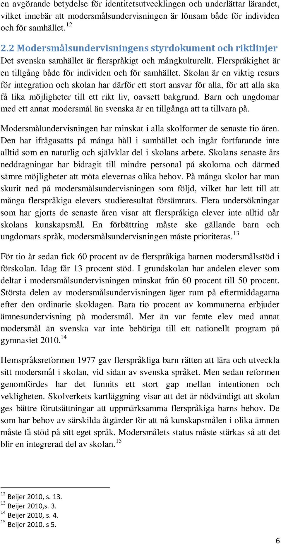 Skolan är en viktig resurs för integration och skolan har därför ett stort ansvar för alla, för att alla ska få lika möjligheter till ett rikt liv, oavsett bakgrund.