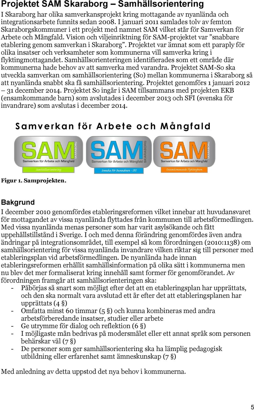 Vision och viljeinriktning för SAM-projektet var snabbare etablering genom samverkan i Skaraborg.