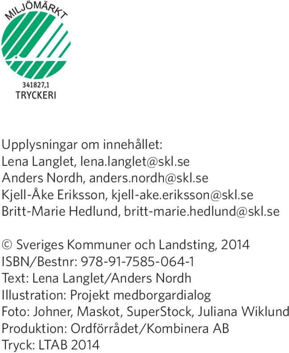 se Sveriges Kommuner och Landsting, 2014 ISBN/Bestnr: 978-91-7585-064-1 Text: Lena Langlet/Anders Nordh