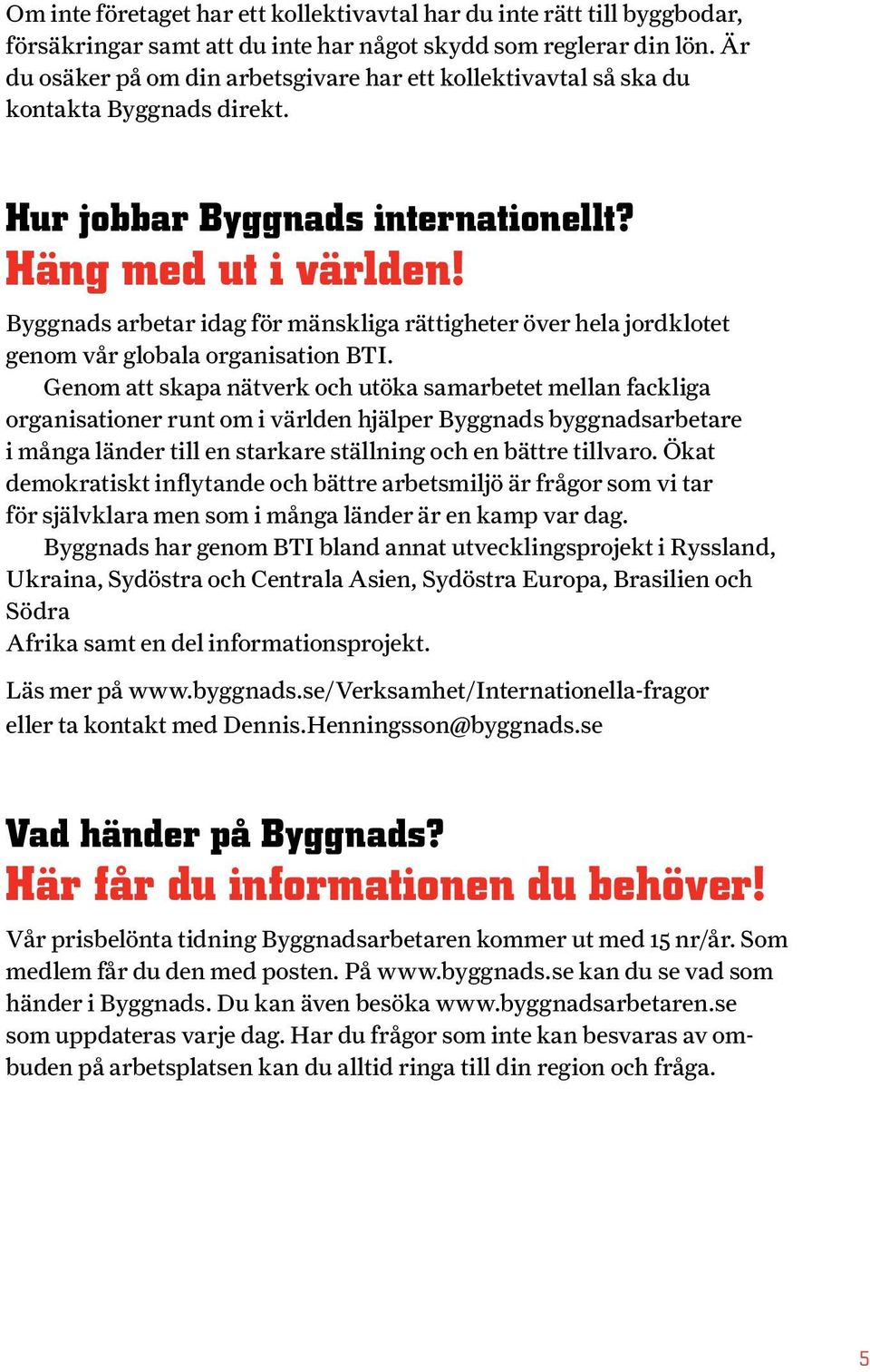 Byggnads arbetar idag för mänskliga rättigheter över hela jordklotet genom vår globala organisation BTI.