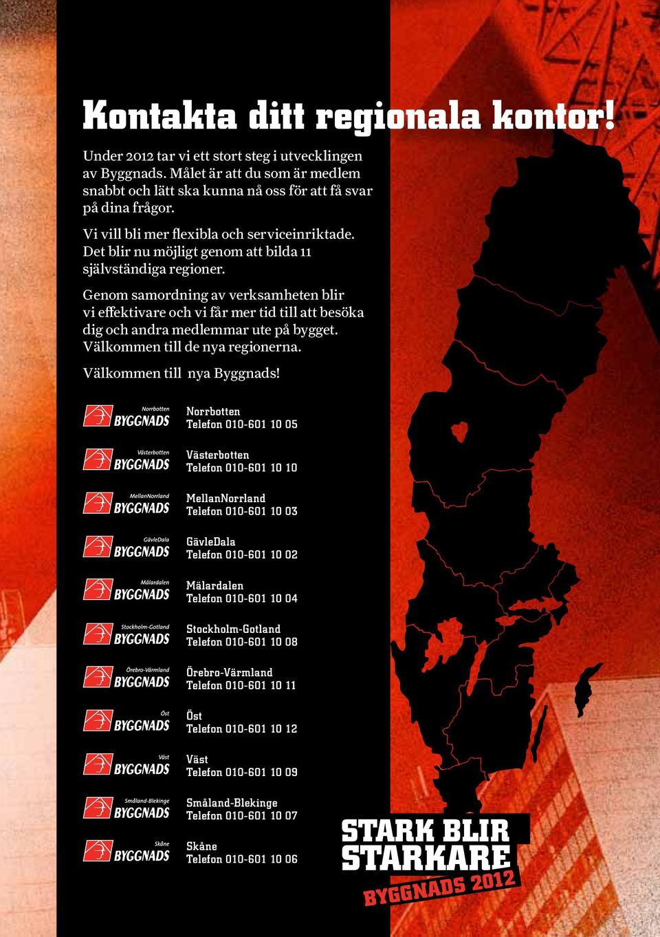 Genom samordning av verksamheten blir vi effektivare och vi får mer tid till att besöka dig och andra medlemmar ute på bygget. Välkommen till de nya regionerna. Välkommen till nya Byggnads!