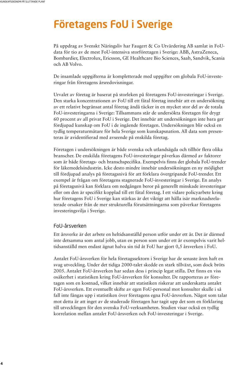 De insamlade uppgifterna är kompletterade med uppgifter om globala FoU-investeringar från företagens årsredovisningar.