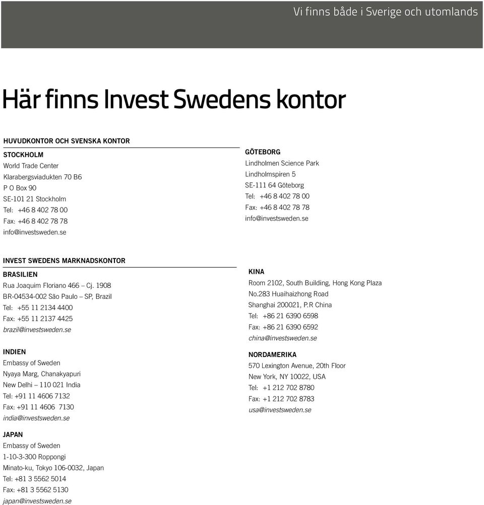 se Invest swedens marknadskontor BraSILIEN Rua Joaquim Floriano 466 Cj. 1908 BR-04534-002 São Paulo SP, Brazil Tel: +55 11 2134 4400 Fax: +55 11 2137 4425 brazil@investsweden.