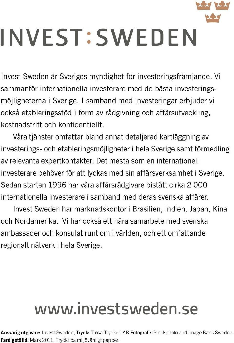 Våra tjänster omfattar bland annat detaljerad kartläggning av investerings- och etableringsmöjligheter i hela Sverige samt förmedling av relevanta expertkontakter.