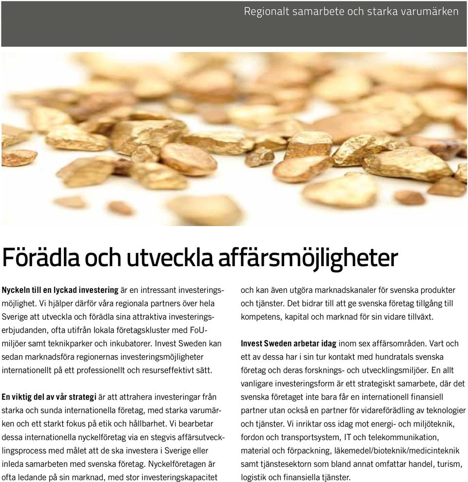 inkubatorer. Invest Sweden kan sedan marknadsföra regionernas investeringsmöjligheter internationellt på ett professionellt och resurseffektivt sätt.