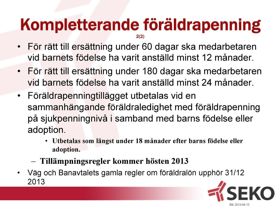 Föräldrapenningtillägget utbetalas vid en sammanhängande föräldraledighet med föräldrapenning på sjukpenningnivå i samband med barns födelse eller