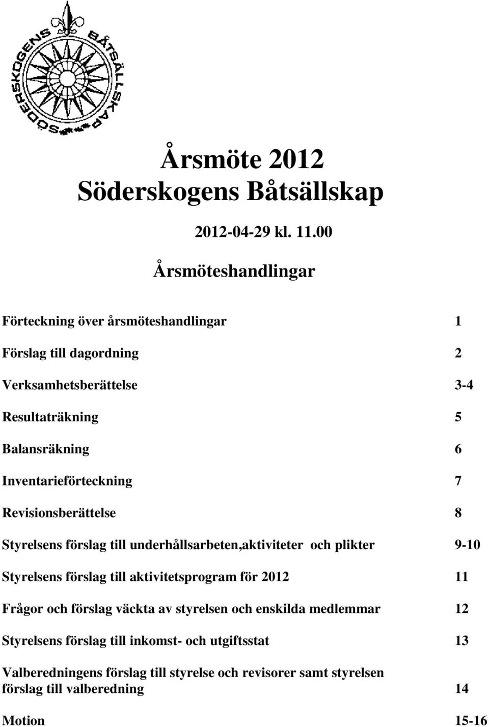 Inventarieförteckning 7 Revisionsberättelse 8 Styrelsens förslag till underhållsarbeten,aktiviteter och plikter 9-10 Styrelsens förslag till