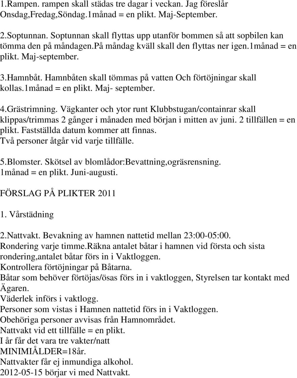 Hamnbåten skall tömmas på vatten Och förtöjningar skall kollas.1månad = en plikt. Maj- september. 4.Grästrimning.