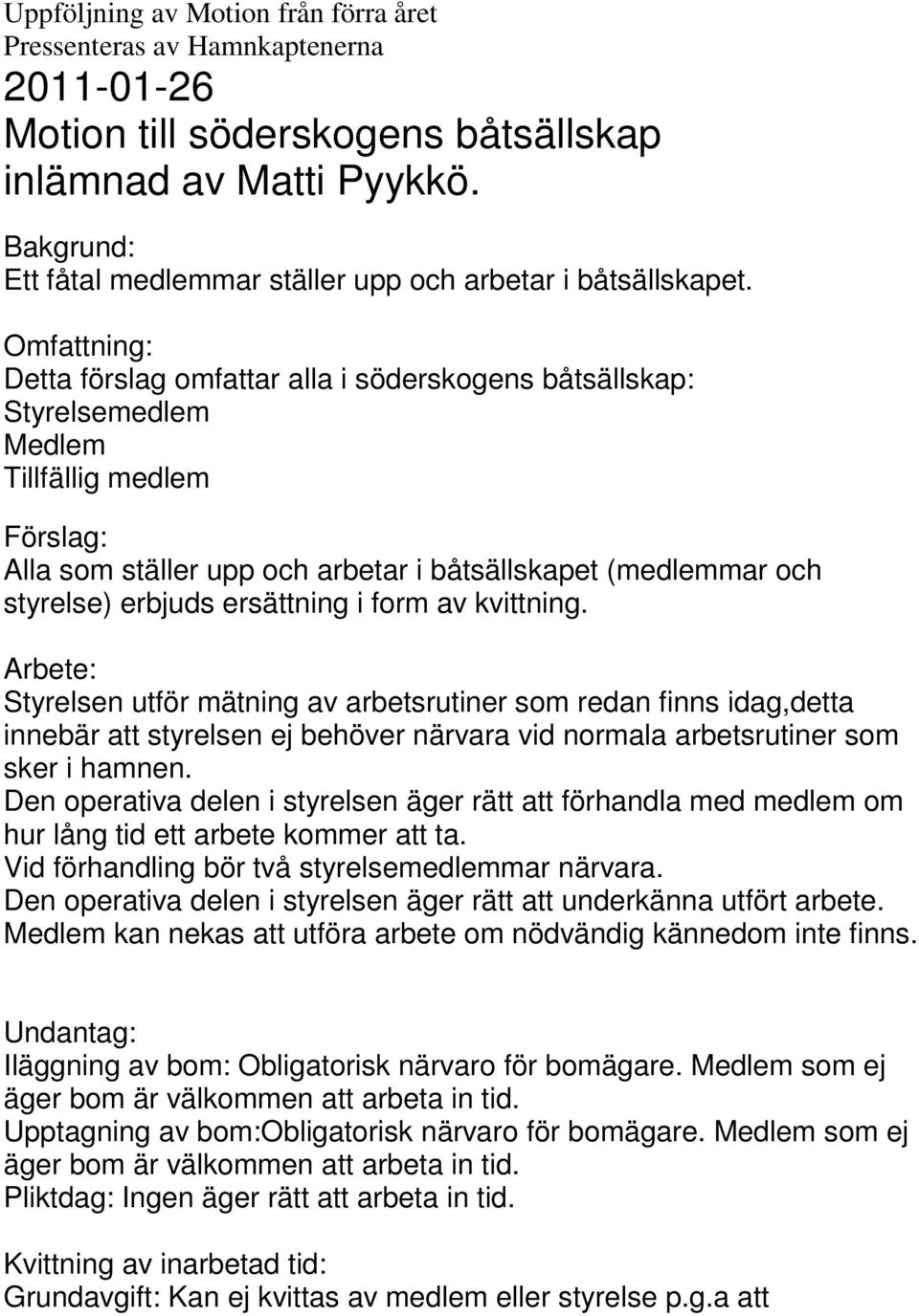 Omfattning: Detta förslag omfattar alla i söderskogens båtsällskap: Styrelsemedlem Medlem Tillfällig medlem Förslag: Alla som ställer upp och arbetar i båtsällskapet (medlemmar och styrelse) erbjuds