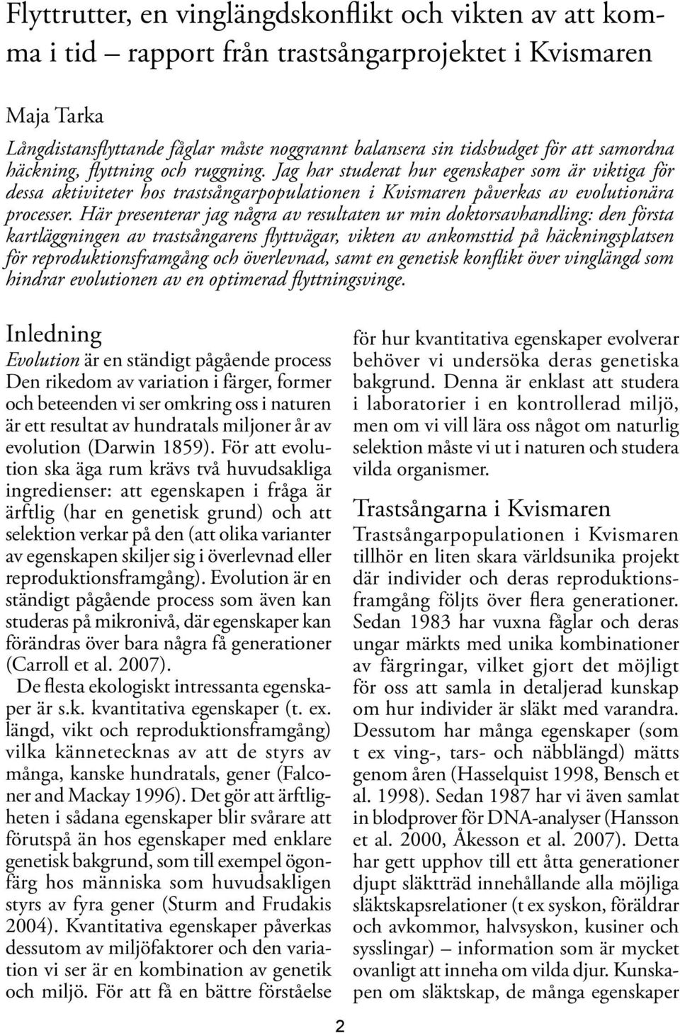 Här presenterar jag några av resultaten ur min doktorsavhandling: den första kartläggningen av trastsångarens flyttvägar, vikten av ankomsttid på häckningsplatsen för reproduktionsframgång och