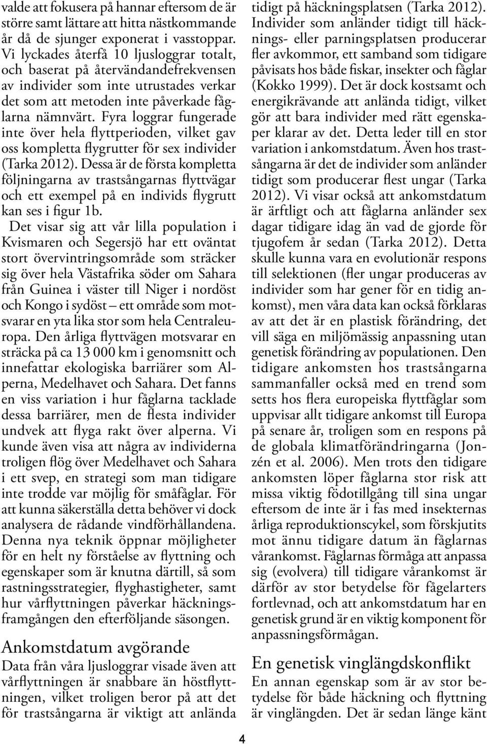 Fyra loggrar fungerade inte över hela flyttperioden, vilket gav oss kompletta flygrutter för sex individer (Tarka 2012).