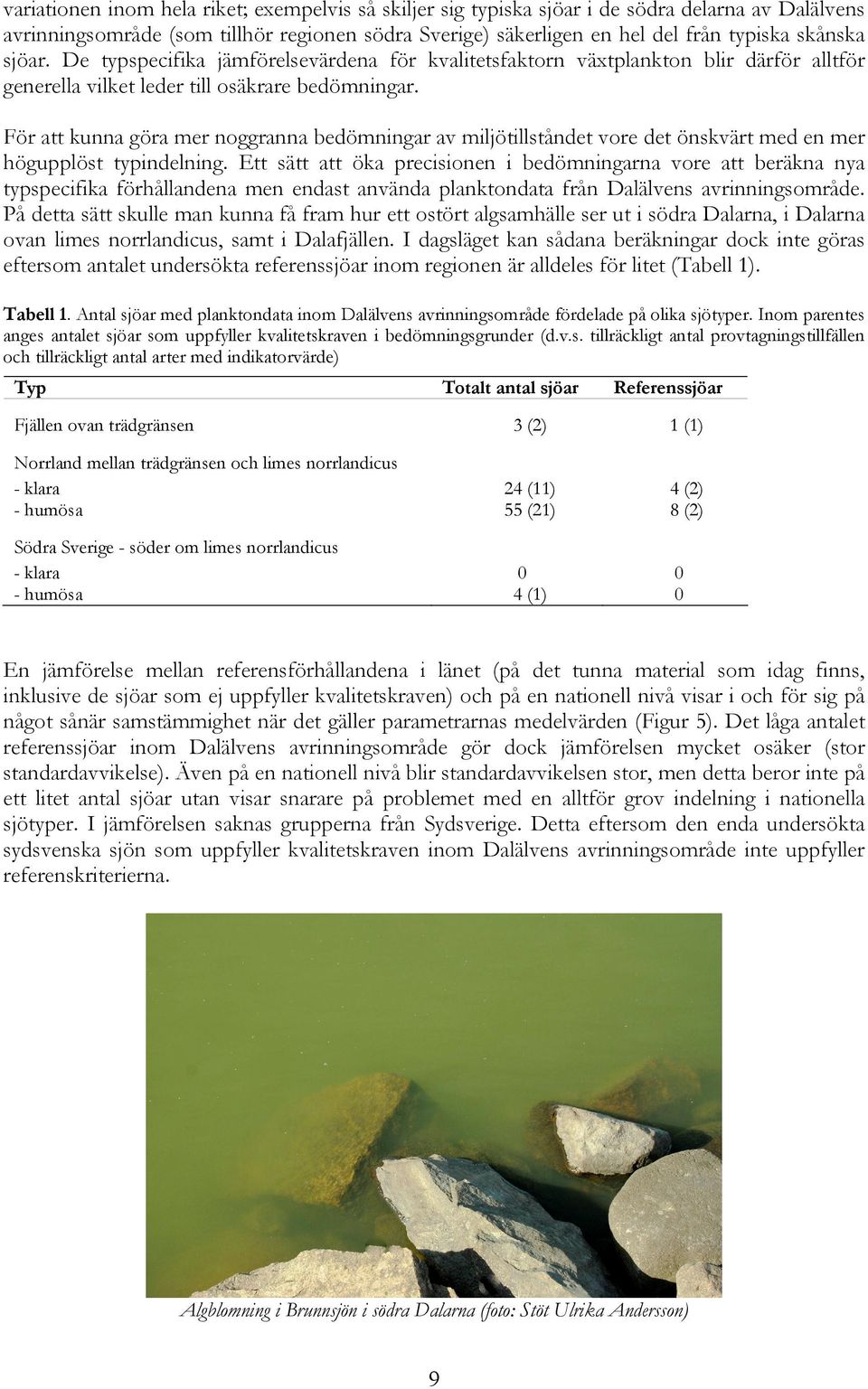 För att kunna göra mer noggranna bedömningar av miljötillståndet vore det önskvärt med en mer högupplöst typindelning.