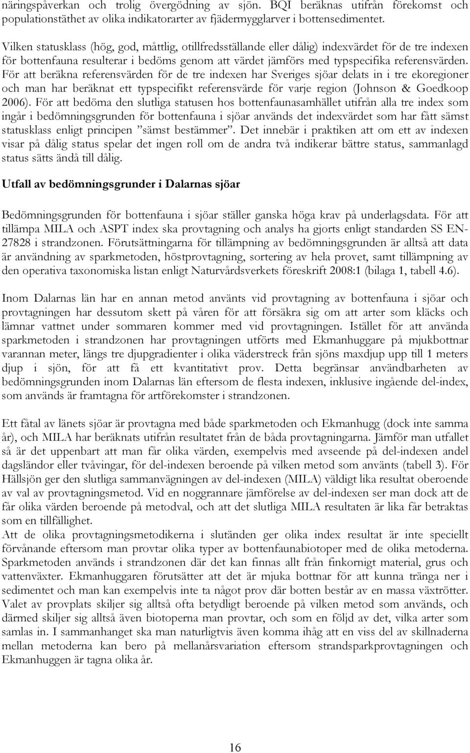 För att beräkna referensvärden för de tre indexen har Sveriges sjöar delats in i tre ekoregioner och man har beräknat ett typspecifikt referensvärde för varje region (Johnson & Goedkoop 2006).