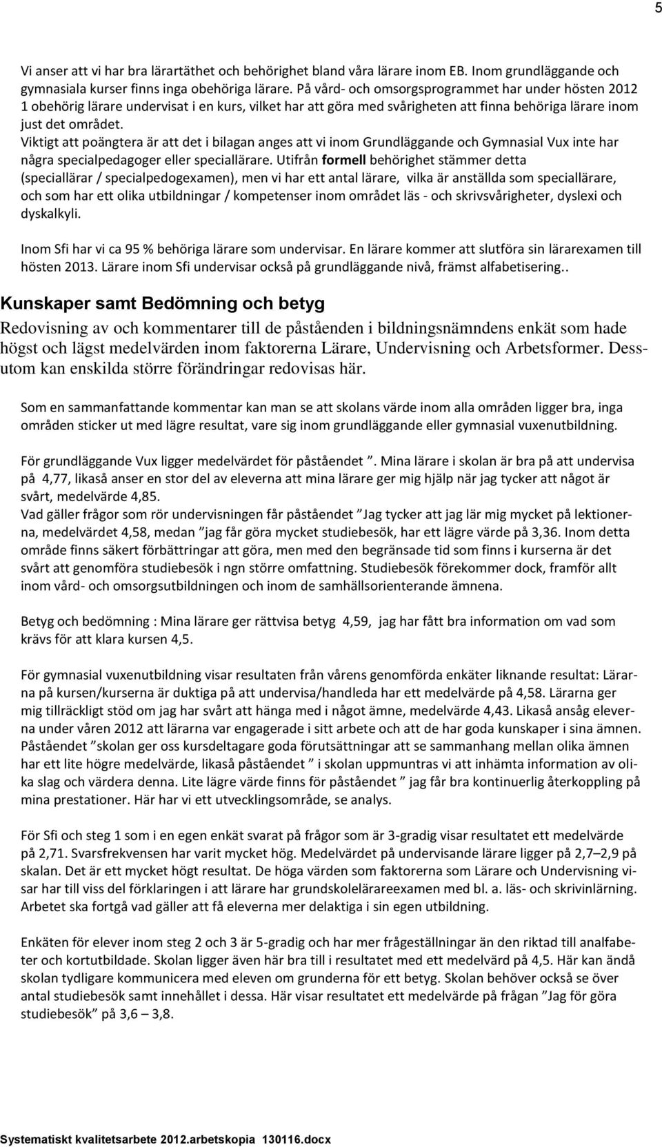 Viktigt att poängtera är att det i bilagan anges att vi inom Grundläggande och Gymnasial Vux inte har några specialpedagoger eller speciallärare.
