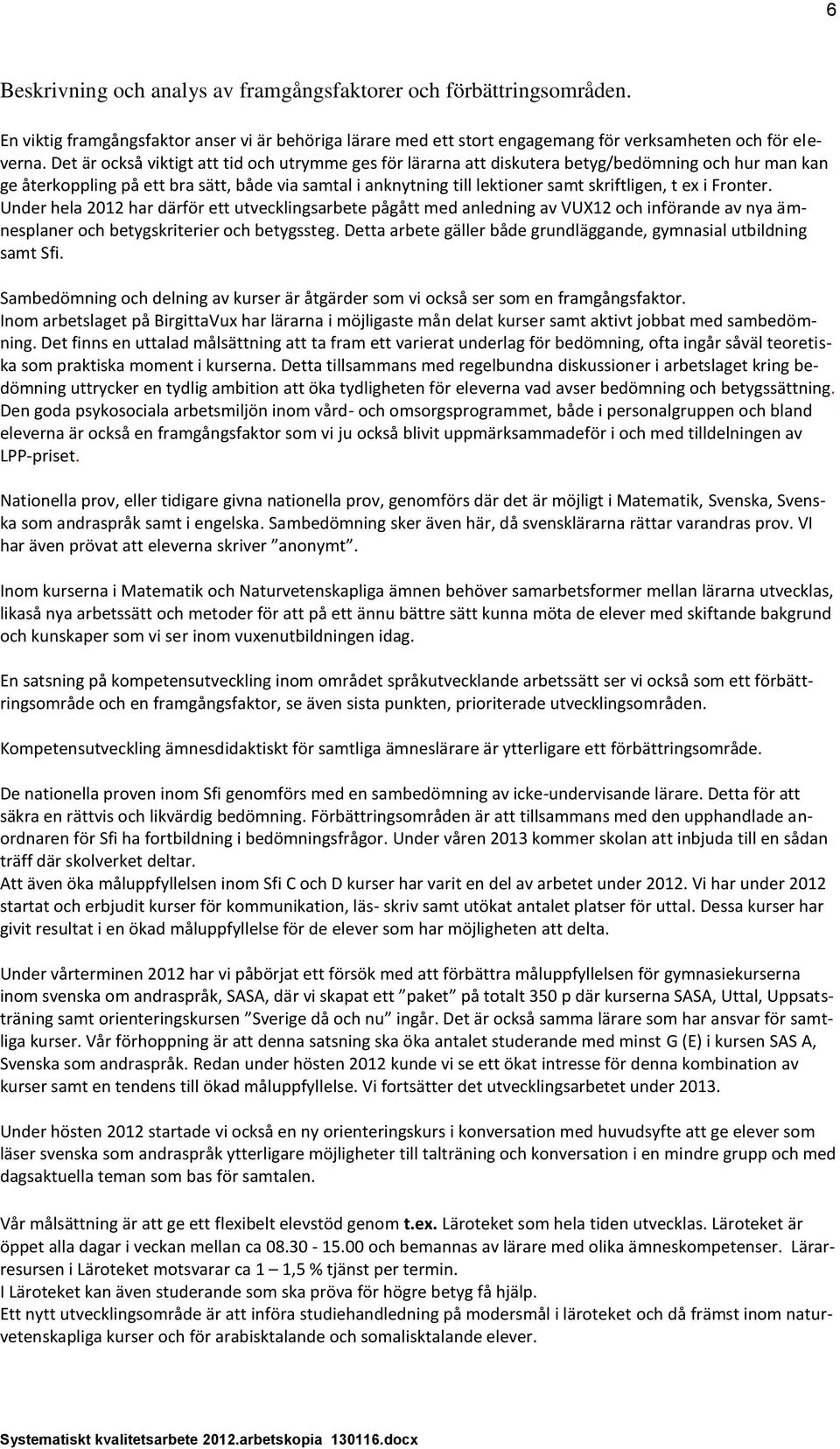 ex i Fronter. Under hela 2012 har därför ett utvecklingsarbete pågått med anledning av VUX12 och införande av nya ämnesplaner och betygskriterier och betygssteg.