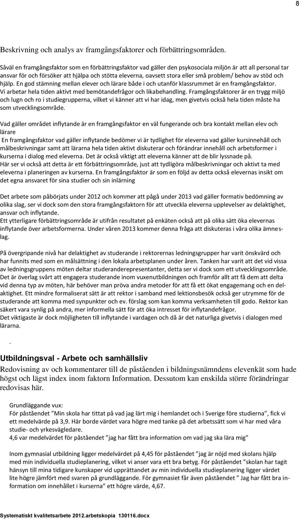 behov av stöd och hjälp. En god stämning mellan elever och lärare både i och utanför klassrummet är en framgångsfaktor. Vi arbetar hela tiden aktivt med bemötandefrågor och likabehandling.