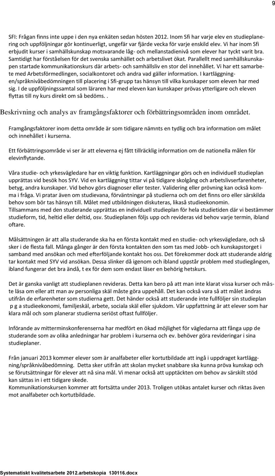 Parallellt med samhällskunskapen startade kommunikationskurs där arbets- och samhällsliv en stor del innehållet.