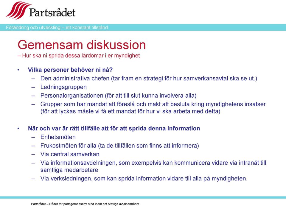 få ett mandat för hur vi ska arbeta med detta) När och var är rätt tillfälle att för att sprida denna information Enhetsmöten Frukostmöten för alla (ta de tillfällen som finns att informera)