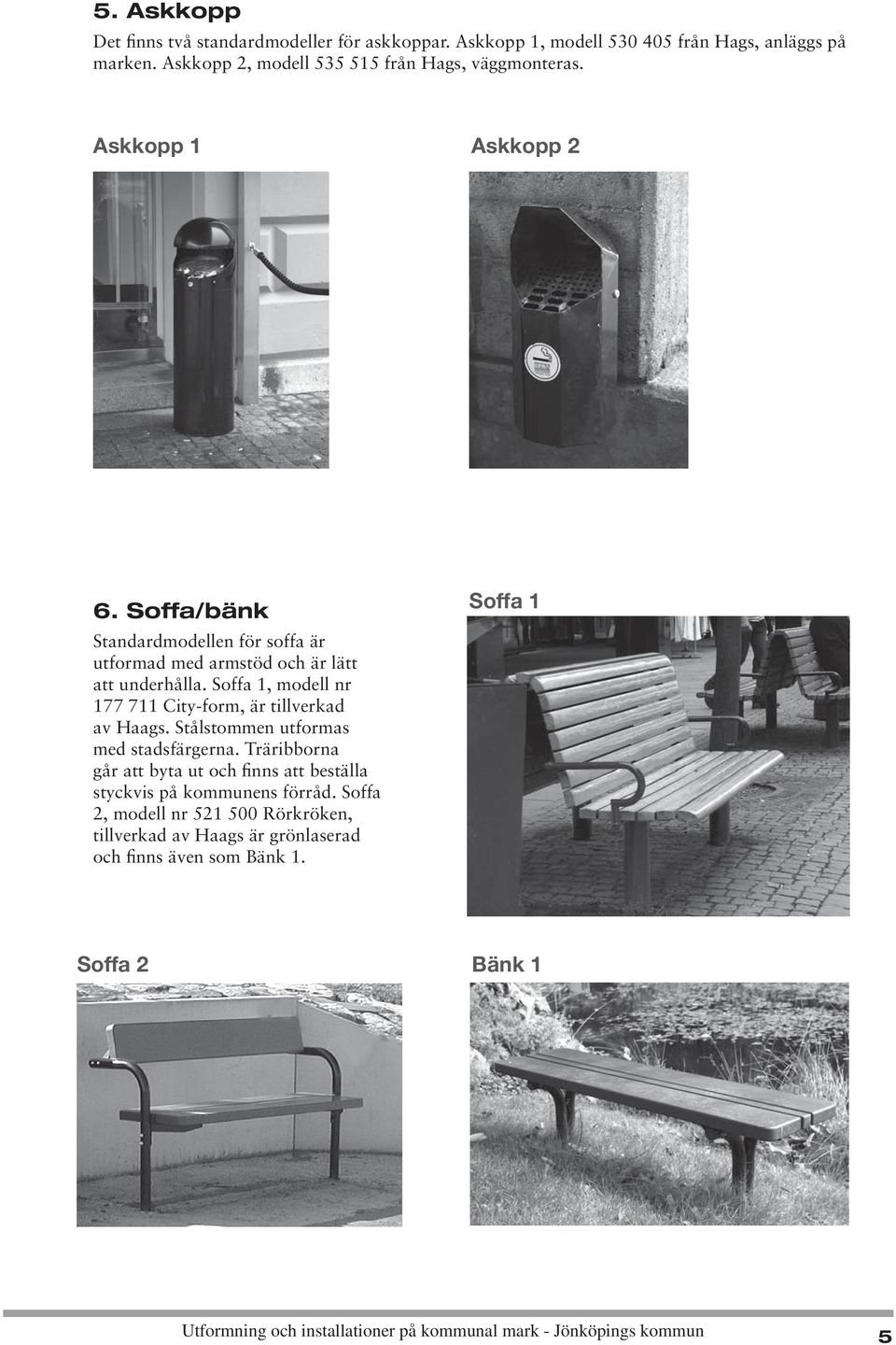 Soffa 1, modell nr 177 711 City-form, är tillverkad av Haags. Stålstommen utformas med stadsfärgerna.