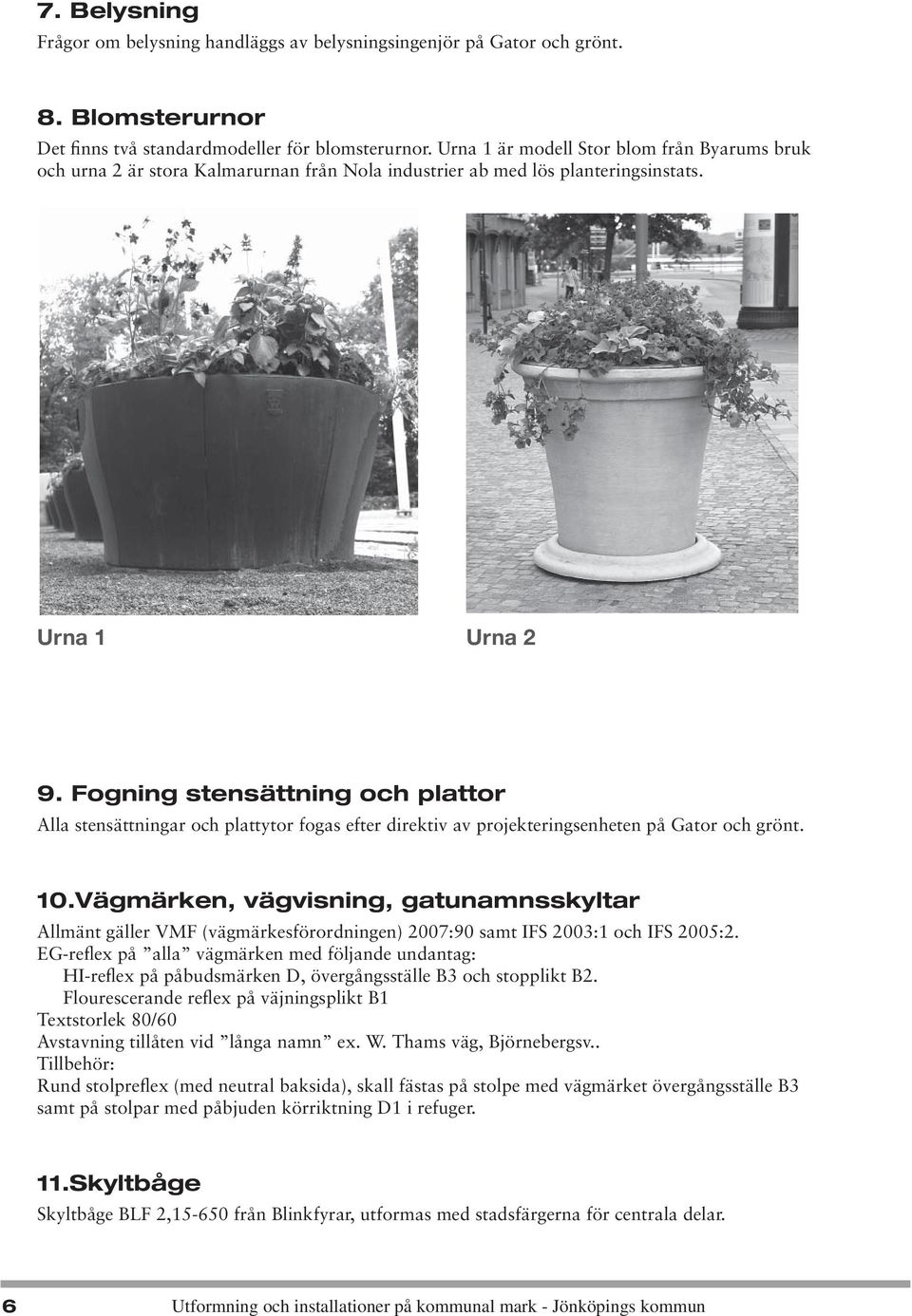 Fogning stensättning och plattor Alla stensättningar och plattytor fogas efter direktiv av projekteringsenheten på Gator och grönt. 10.