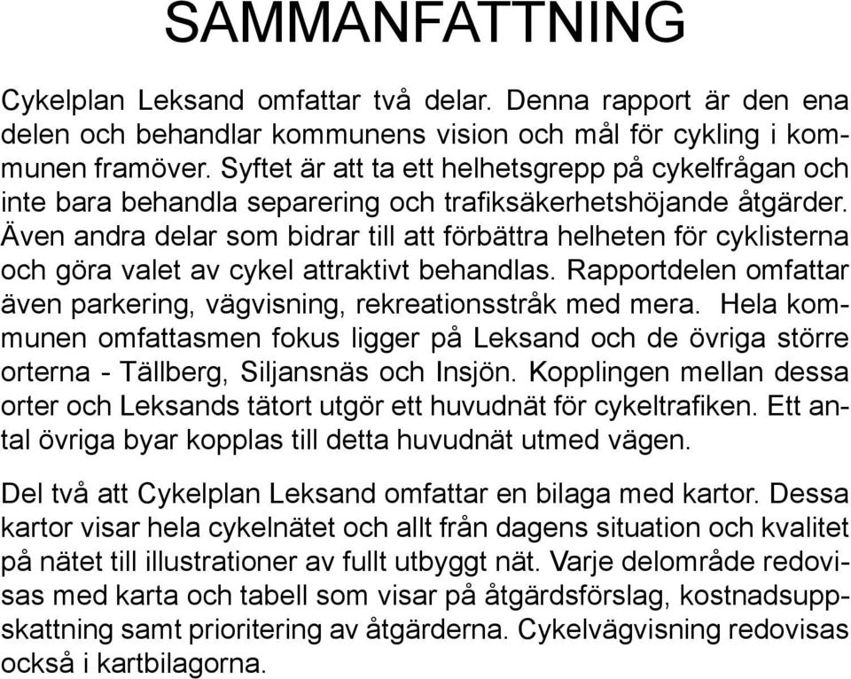 Även andra delar som bidrar till att förbättra helheten för cyklisterna och göra valet av cykel attraktivt behandlas. Rapportdelen omfattar även parkering, vägvisning, rekreationsstråk med mera.