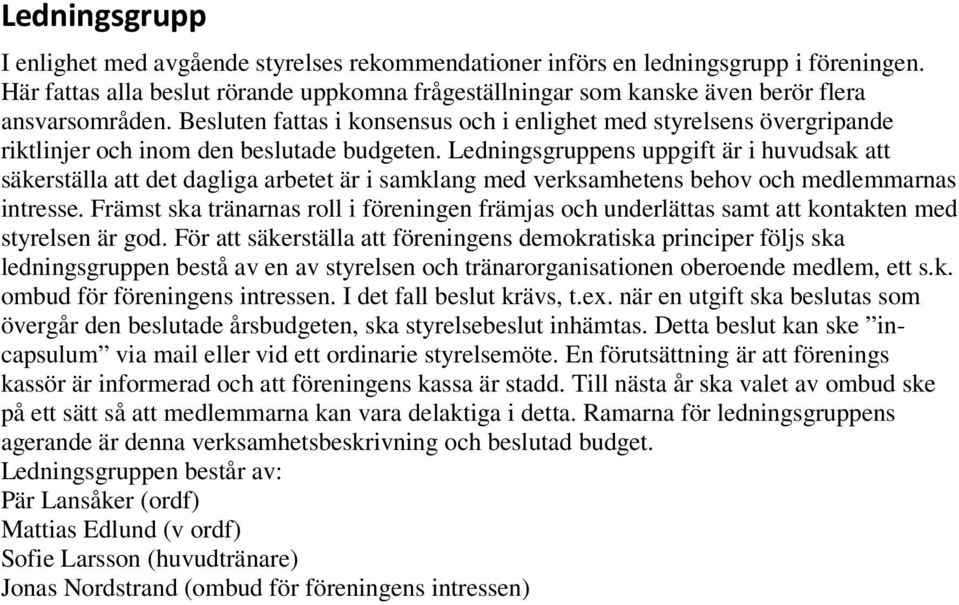 Besluten fattas i konsensus och i enlighet med styrelsens övergripande riktlinjer och inom den beslutade budgeten.