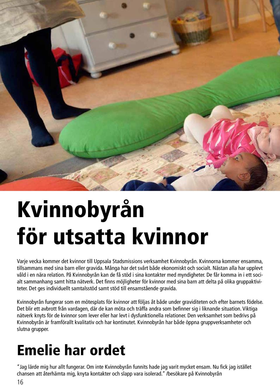 De får komma in i ett socialt sammanhang samt hitta nätverk. Det finns möjligheter för kvinnor med sina barn att delta på olika gruppaktiviteter.