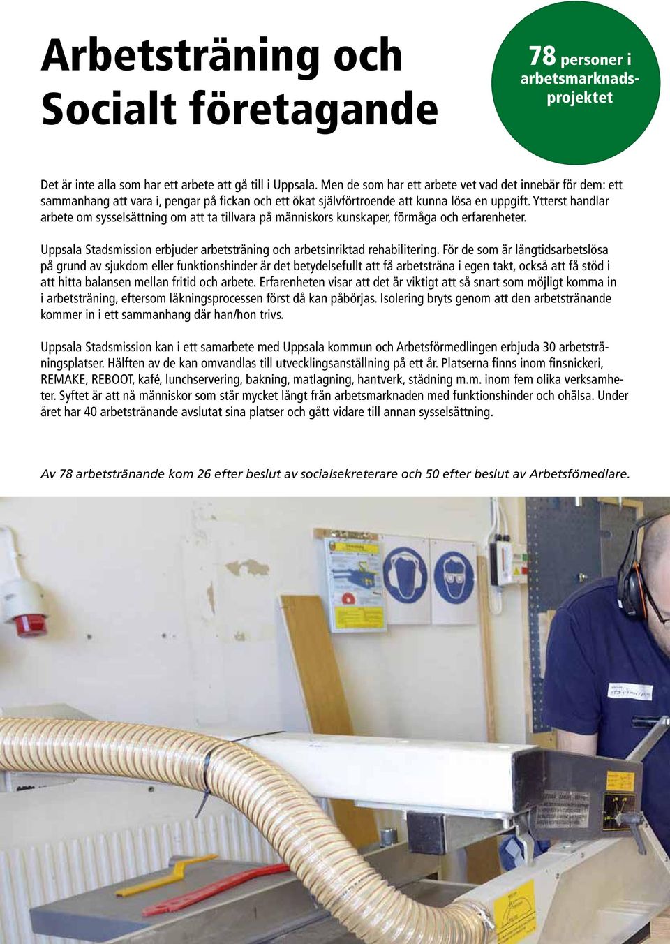 Ytterst handlar arbete om sysselsättning om att ta tillvara på människors kunskaper, förmåga och erfarenheter. Uppsala Stadsmission erbjuder arbetsträning och arbetsinriktad rehabilitering.
