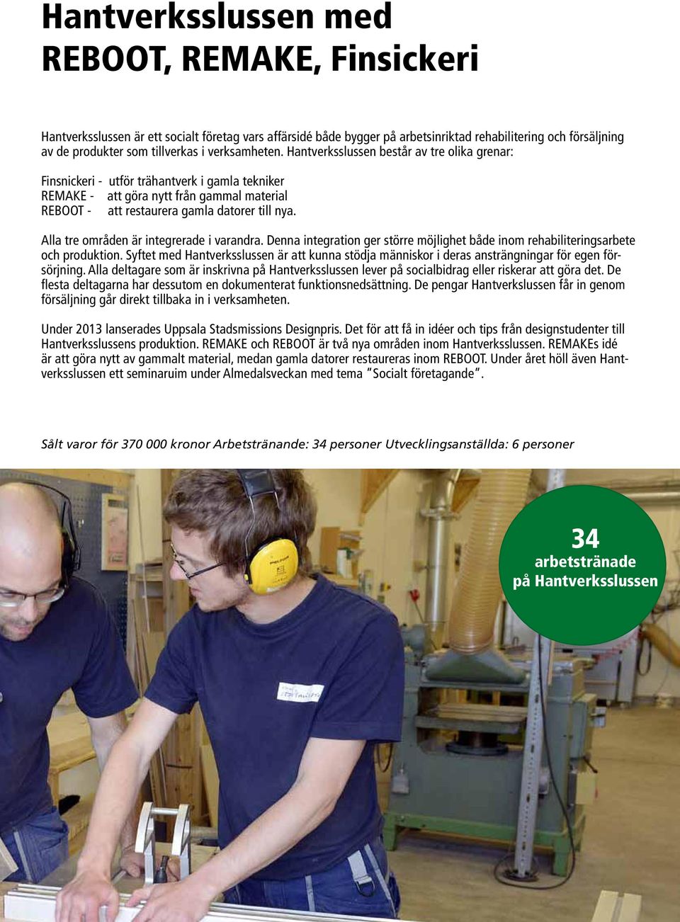 Alla tre områden är integrerade i varandra. Denna integration ger större möjlighet både inom rehabiliteringsarbete och produktion.