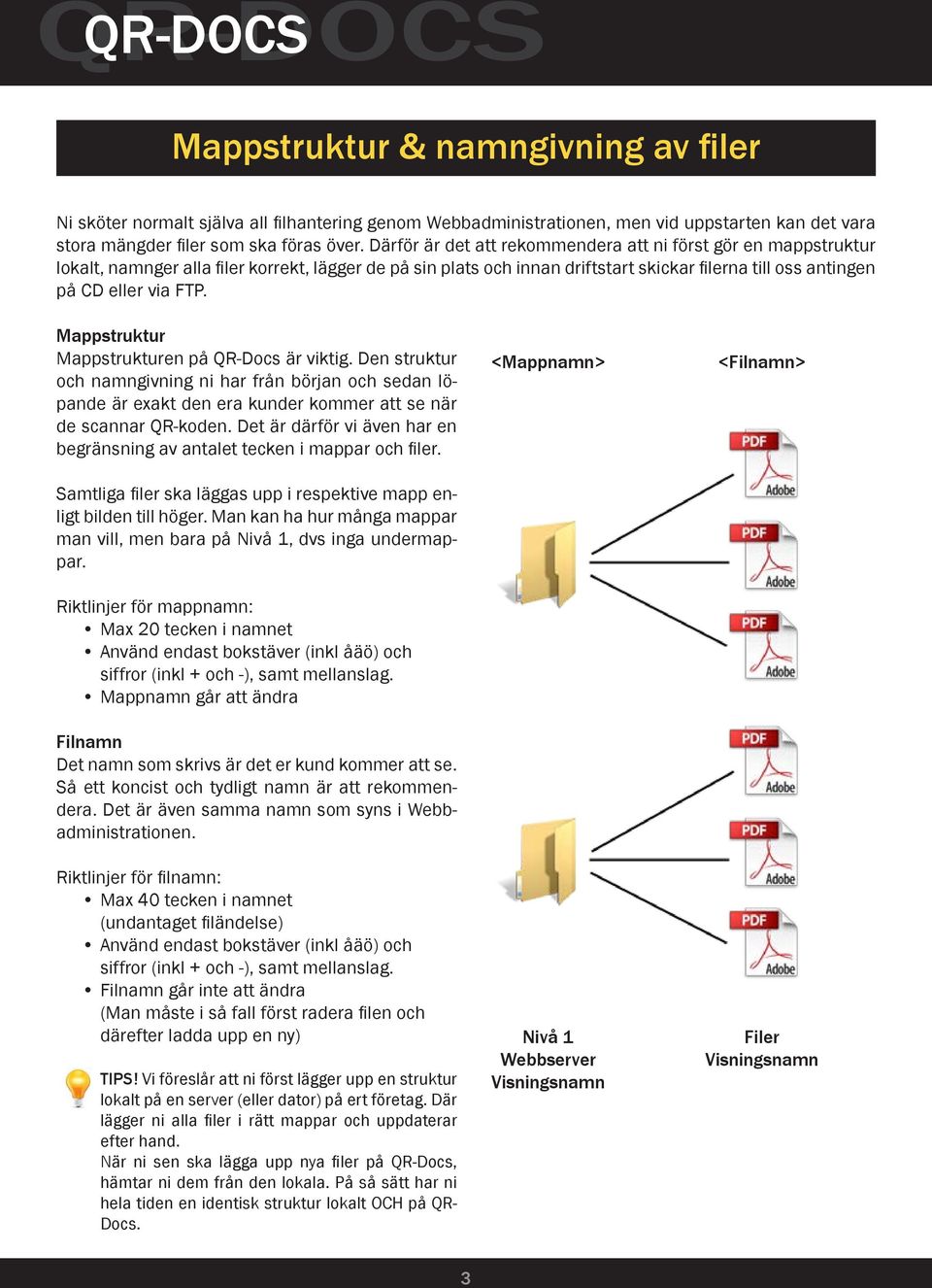 Mappstruktur Mappstrukturen på QR-Docs är viktig. Den struktur och namngivning ni har från början och sedan löpande är exakt den era kunder kommer att se när de scannar QR-koden.