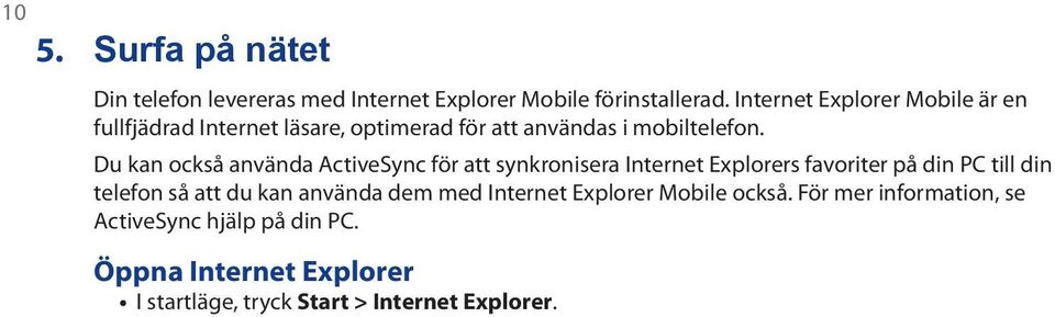 Du kan också använda ActiveSync för att synkronisera Internet Explorers favoriter på din PC till din telefon så att du