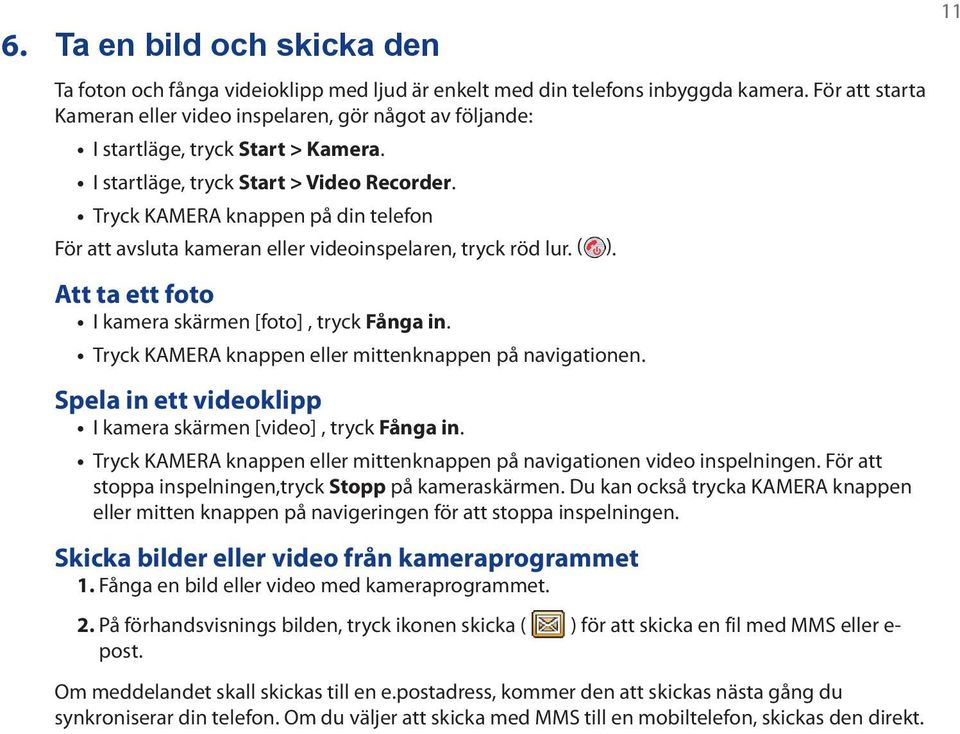 Tryck KAMERA knappen på din telefon För att avsluta kameran eller videoinspelaren, tryck röd lur. ( ). Att ta ett foto I kamera skärmen [foto], tryck Fånga in.