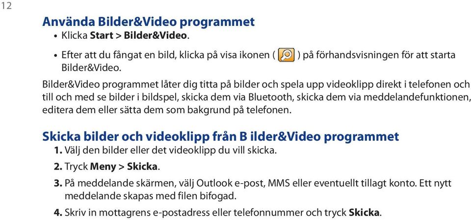 Bluetooth, skicka dem via meddelandefunktionen, editera dem eller sätta dem som bakgrund på telefonen. Skicka bilder och videoklipp från B ilder&video programmet 1.