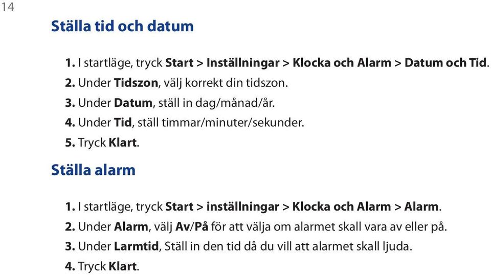 5. Tryck Klart. Ställa alarm 1. I startläge, tryck Start > inställningar > Klocka och Alarm > Alarm. 2.