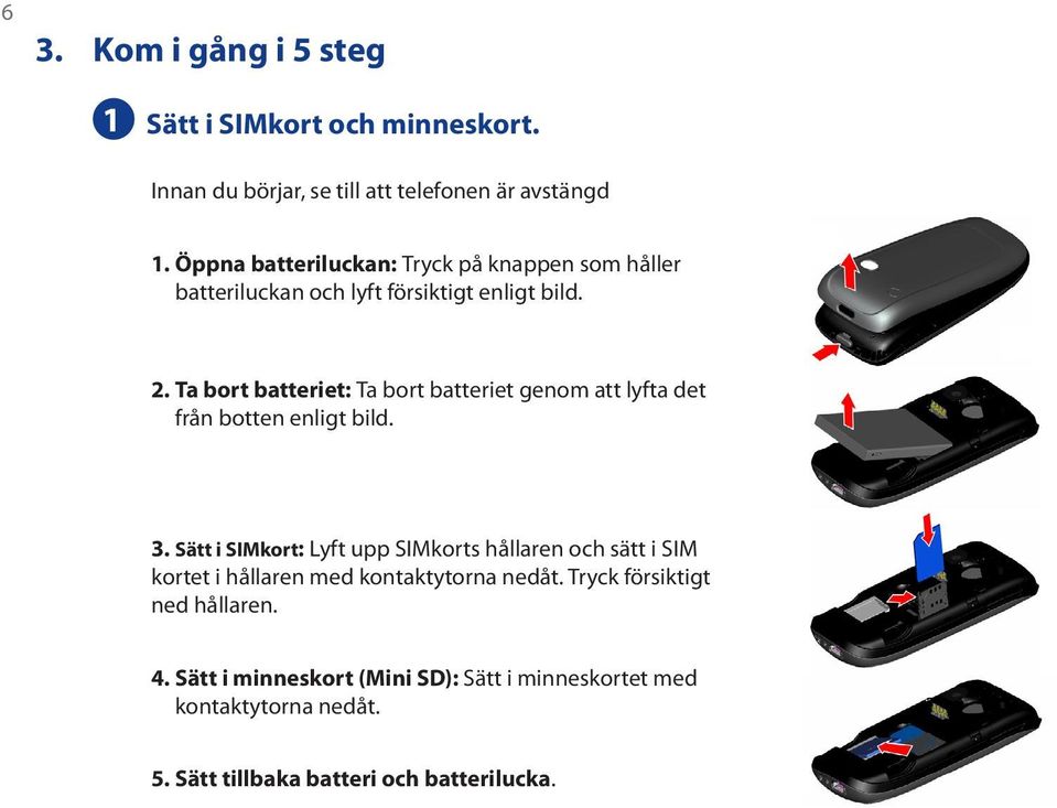 Ta bort batteriet: Ta bort batteriet genom att lyfta det från botten enligt bild. 3.