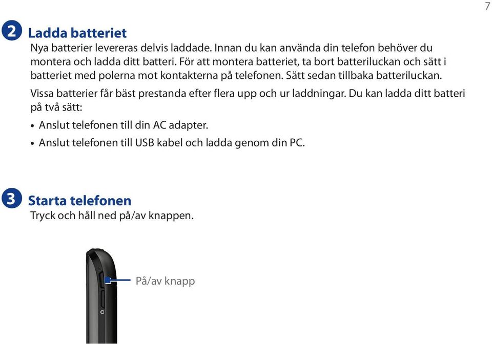 Sätt sedan tillbaka batteriluckan. Vissa batterier får bäst prestanda efter flera upp och ur laddningar.