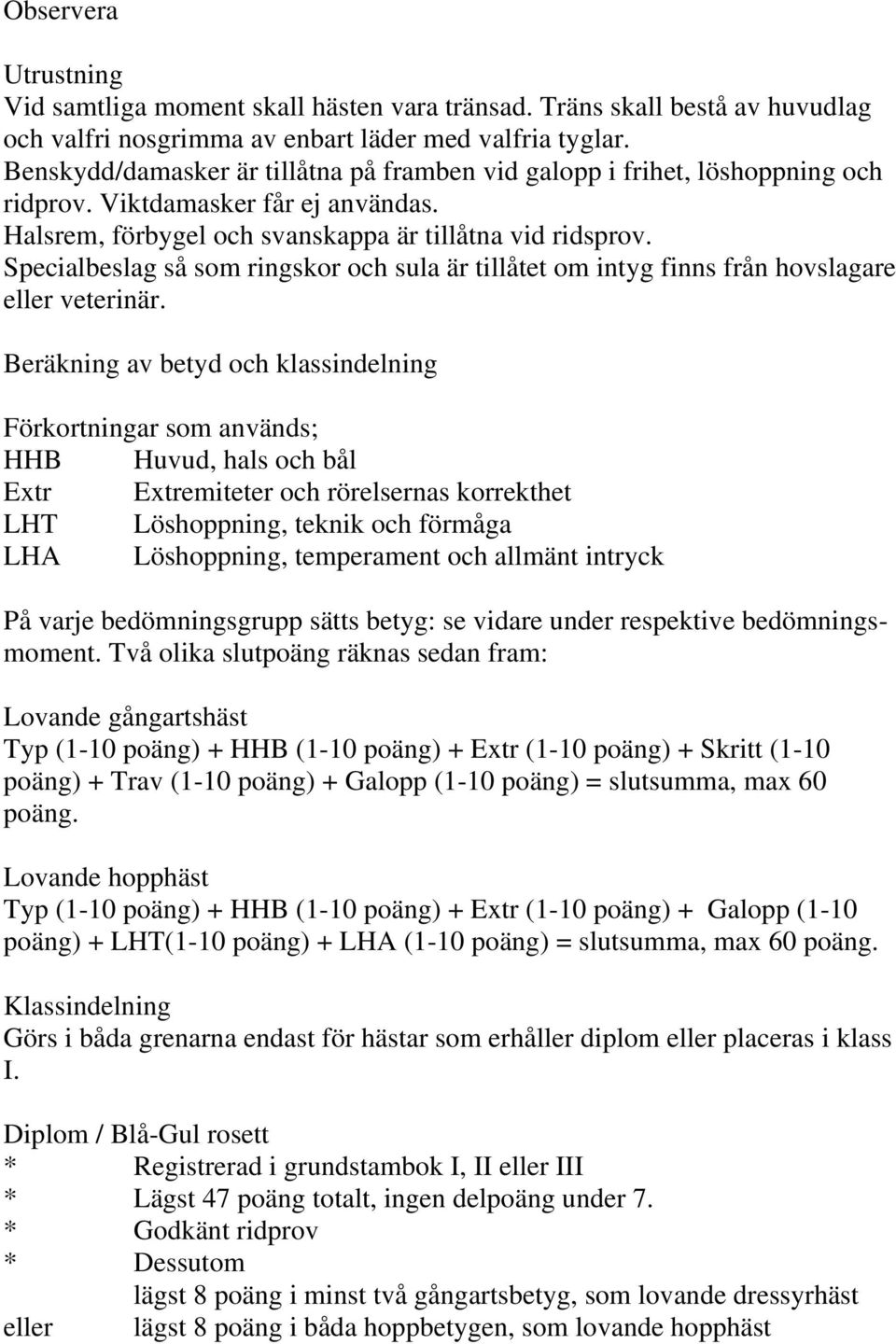 Specialbeslag så som ringskor och sula är tillåtet om intyg finns från hovslagare eller veterinär.