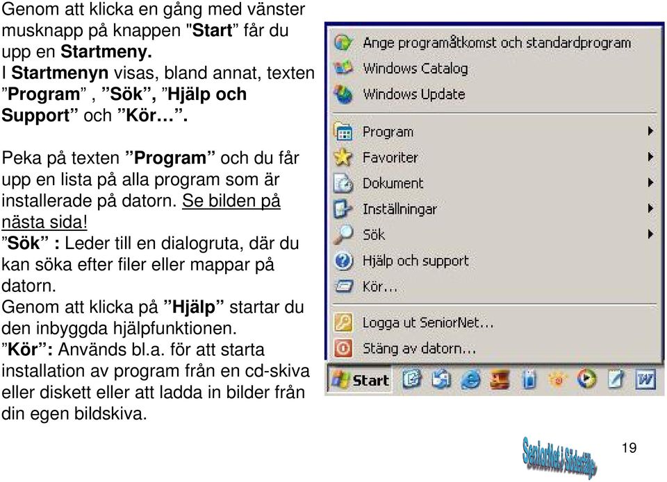 Peka på texten Program och du får upp en lista på alla program som är installerade på datorn. Se bilden på nästa sida!