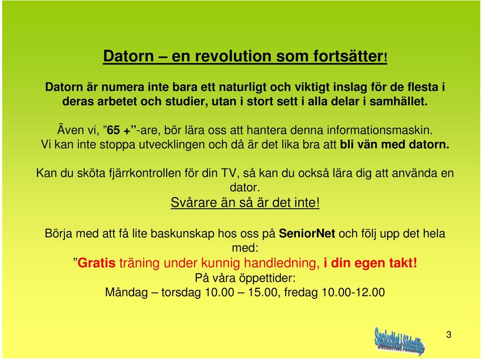 Även vi, 65 + -are, bör lära oss att hantera denna informationsmaskin. Vi kan inte stoppa utvecklingen och då är det lika bra att bli vän med datorn.