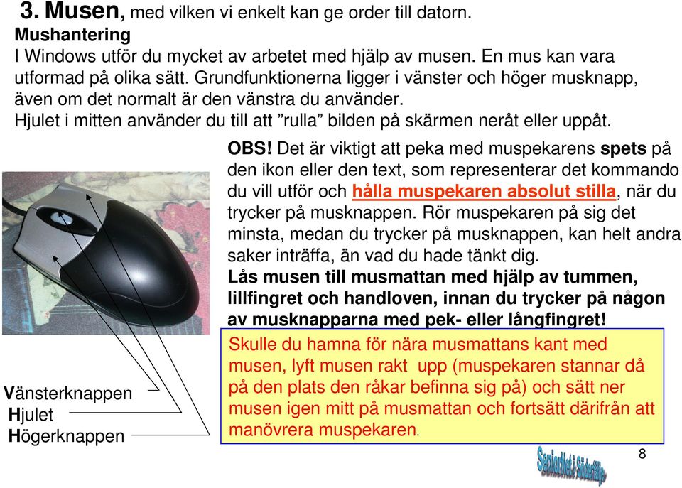 Vänsterknappen Hjulet Högerknappen OBS!