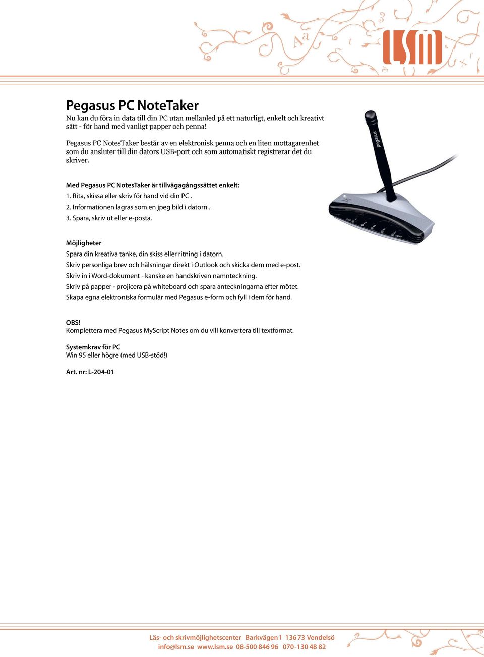 Ria, skissa eller skriv ör hand vid din PC. 2. Inormaionen laras som en jpe bild i daorn.. Spara, skriv u eller e-posa. Möjliheer Spara din kreaiva anke, din skiss eller rinin i daorn.