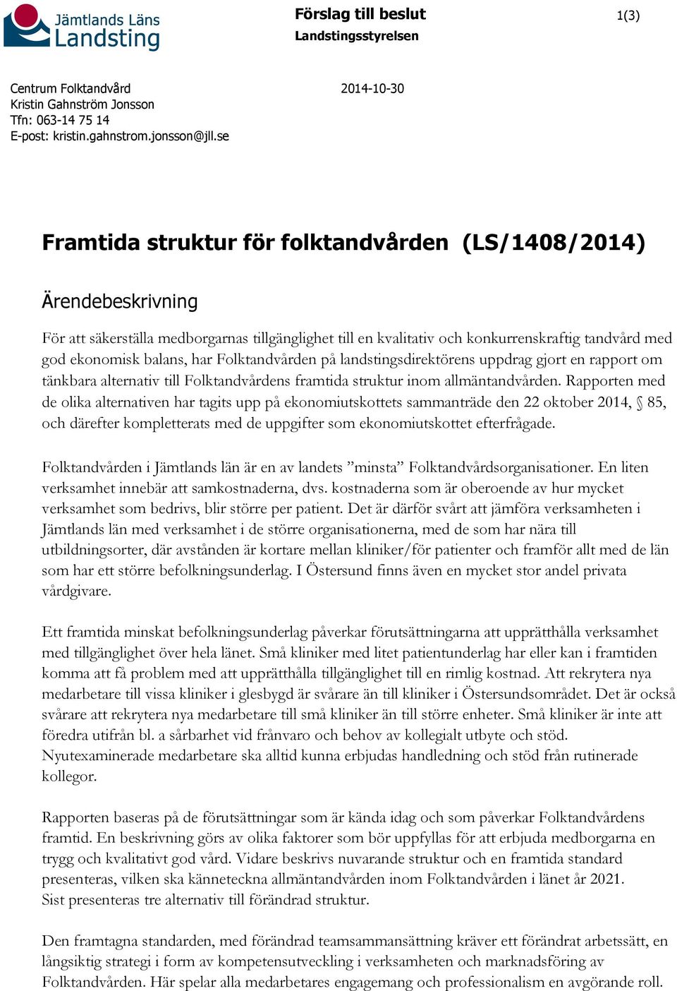 Folktandvården på landstingsdirektörens uppdrag gjort en rapport om tänkbara alternativ till Folktandvårdens framtida struktur inom allmäntandvården.