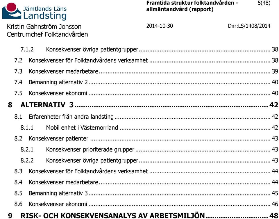 1 Erfarenheter från andra landsting... 42 8.1.1 Mobil enhet i Västernorrland... 42 8.2 Konsekvenser patienter... 43 8.2.1 Konsekvenser prioriterade grupper... 43 8.2.2 Konsekvenser övriga patientgrupper.